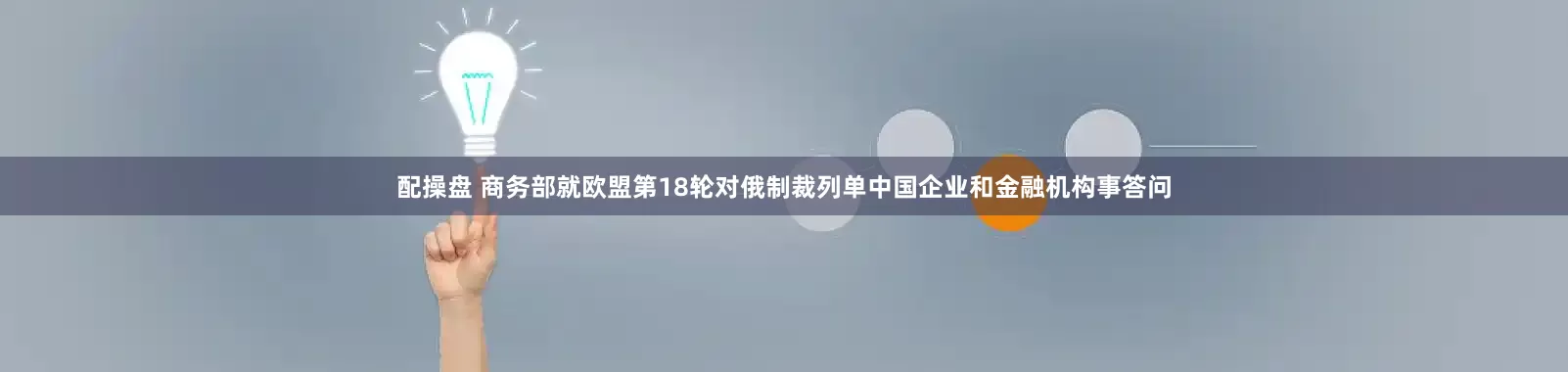 配操盘 商务部就欧盟第18轮对俄制裁列单中国企业和金融机构事答问