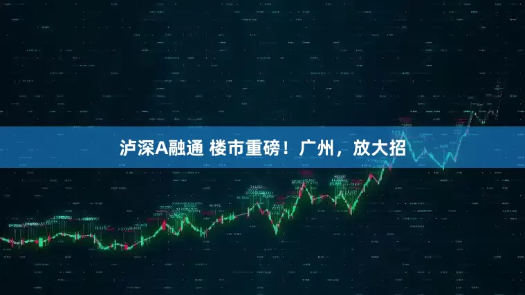 泸深A融通 楼市重磅！广州，放大招