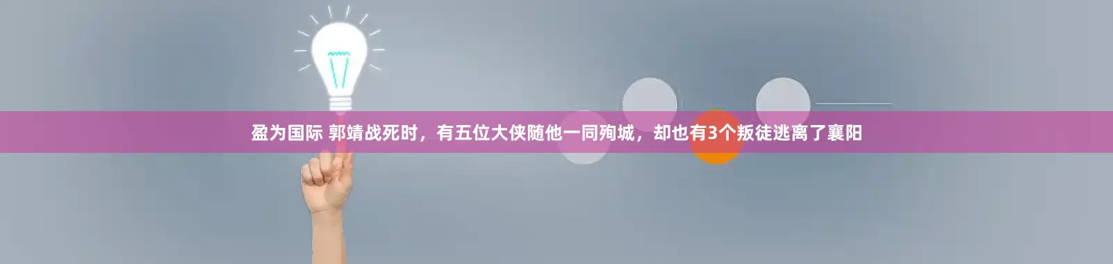 盈为国际 郭靖战死时，有五位大侠随他一同殉城，却也有3个叛徒逃离了襄阳